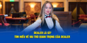 dealer-la-gi-tim-hieu-ve-vai-tro-quan-trong-cua-dealer