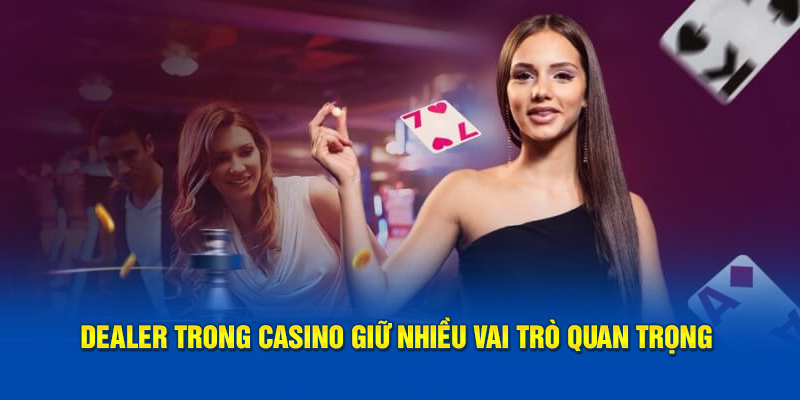 dealer-trong-casino-giu-nhieu-vai-tro-quan-trong