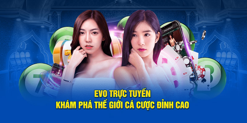 evo-truc-tuyen-kham-pha-the-gioi-ca-cuoc-dinh-cao